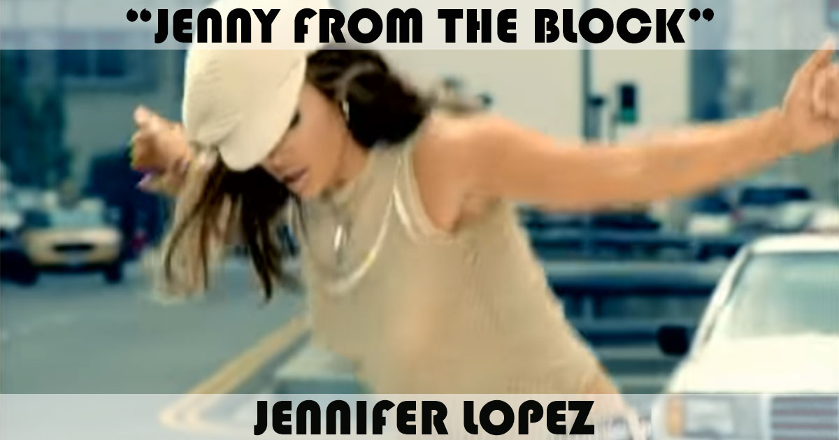"Jenny From The Block" by Jennifer Lopez "Jenny From The Block" by Jennifer Lopez