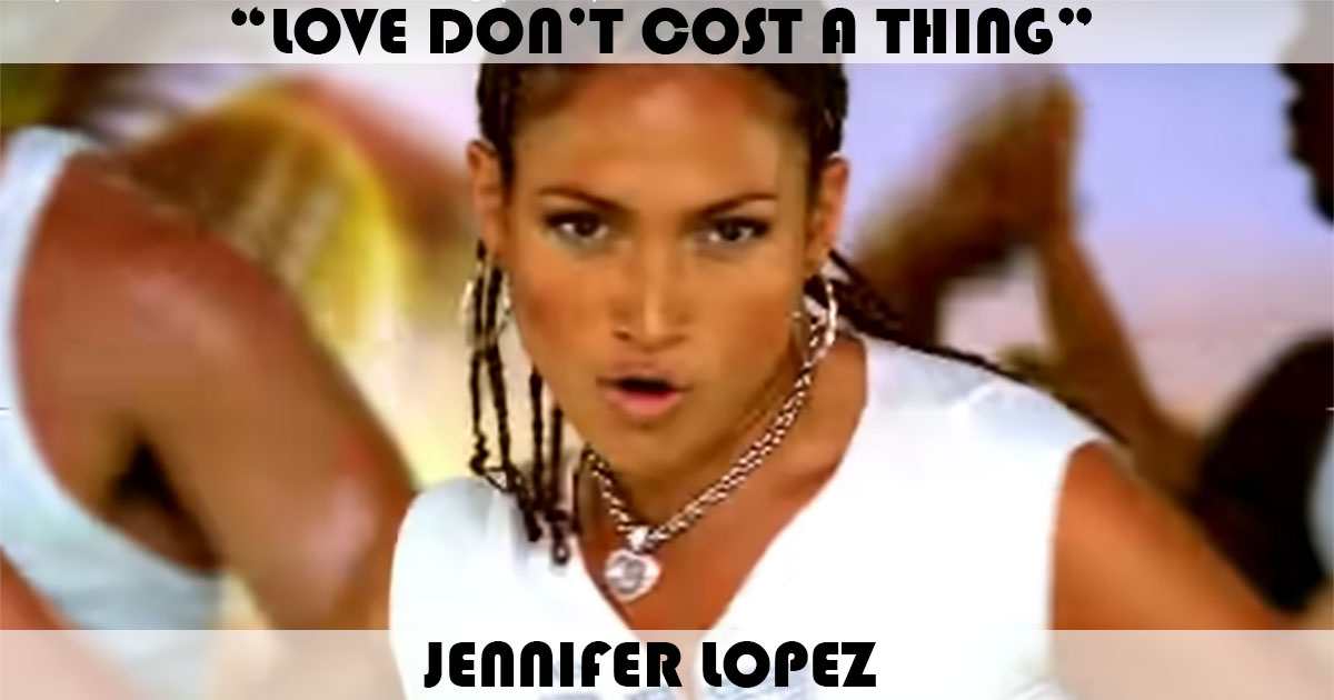 "Love Don't Cost A Thing" by Jennifer Lopez "Love Don't Cost A Thing" by Jennifer Lopez