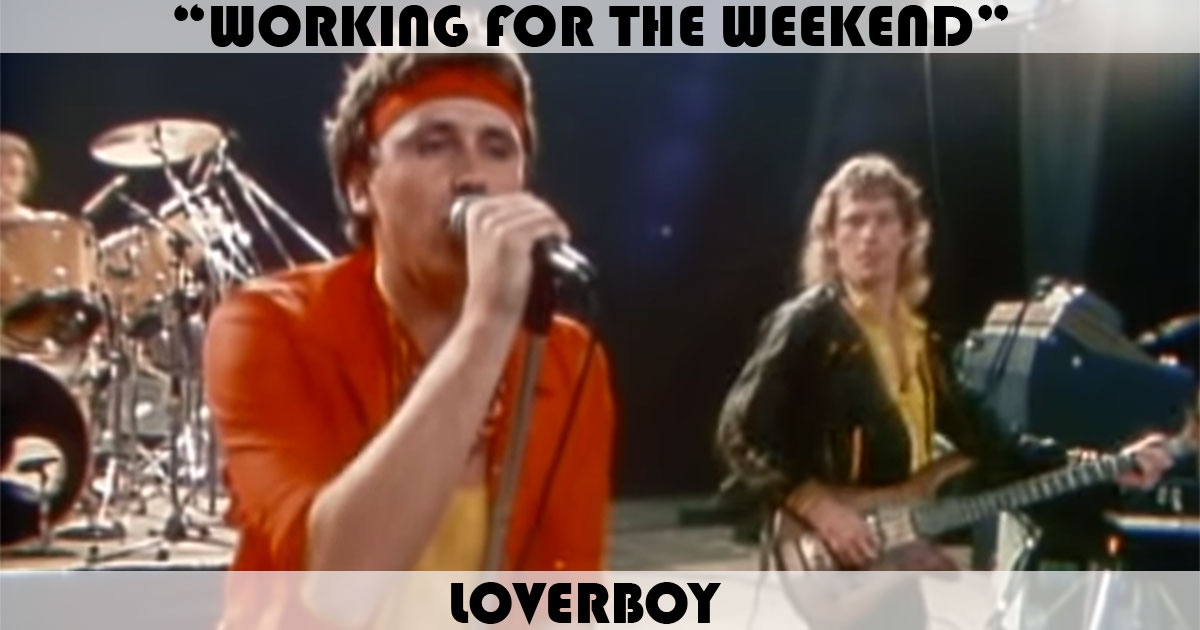 "Working For The Weekend" by Loverboy "Working For The Weekend" by Loverboy