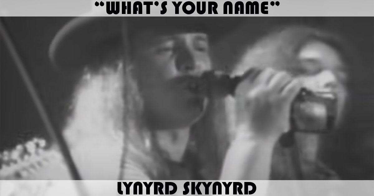 "What's Your Name" by Lynyrd Skynyrd "What's Your Name" by Lynyrd Skynyrd