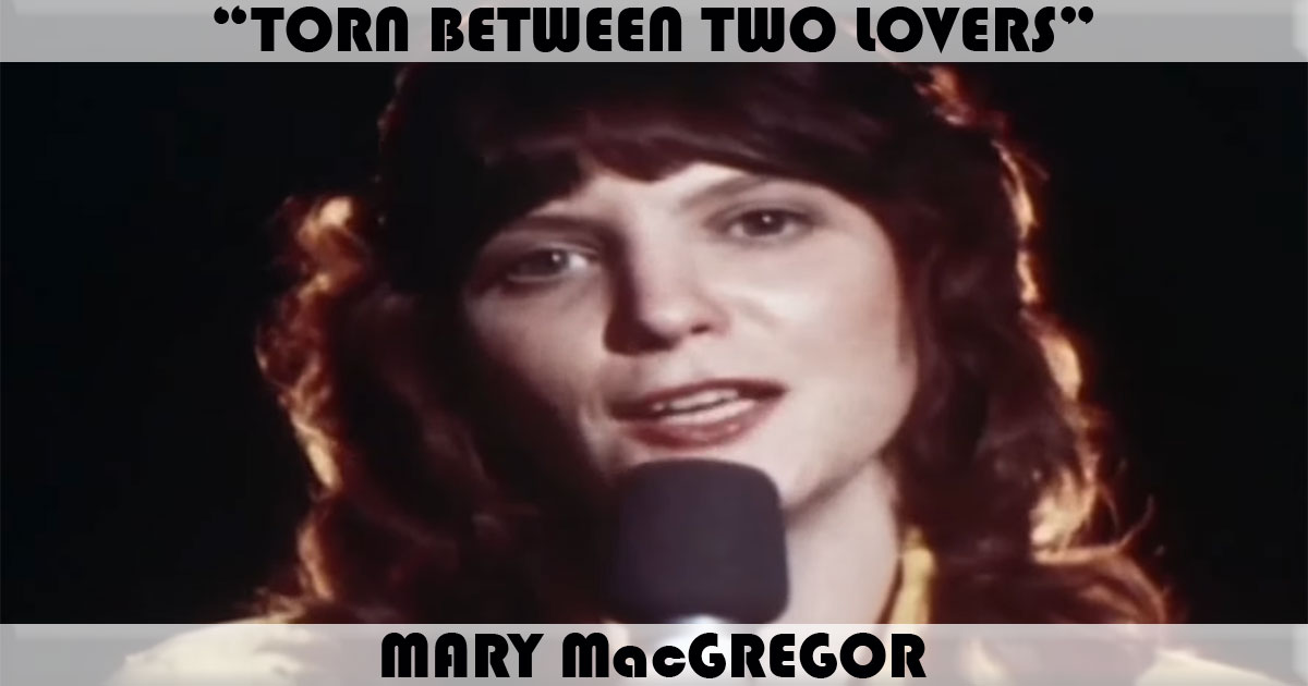 "Torn Between Two Lovers" by Mary MacGregor "Torn Between Two Lovers" by Mary MacGregor
