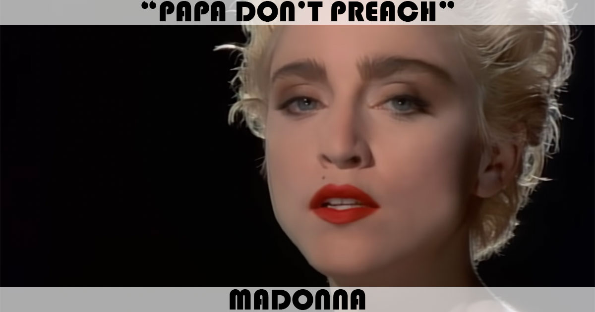 "Papa Don't Preach" by Madonna "Papa Don't Preach" by Madonna