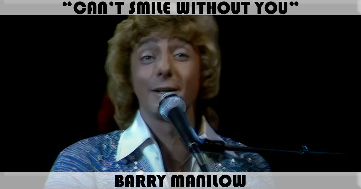 "Can't Smile Without You" by Barry Manilow "Can't Smile Without You" by Barry Manilow
