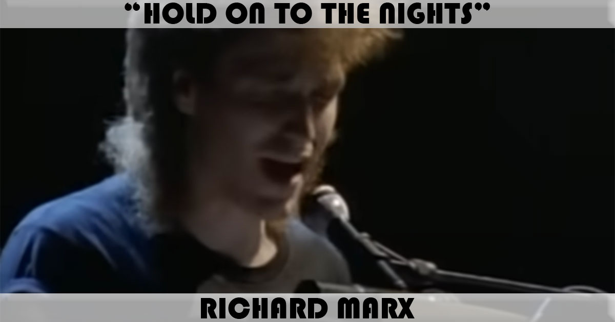 "Hold On To The Nights" by Richard Marx "Hold On To The Nights" by Richard Marx