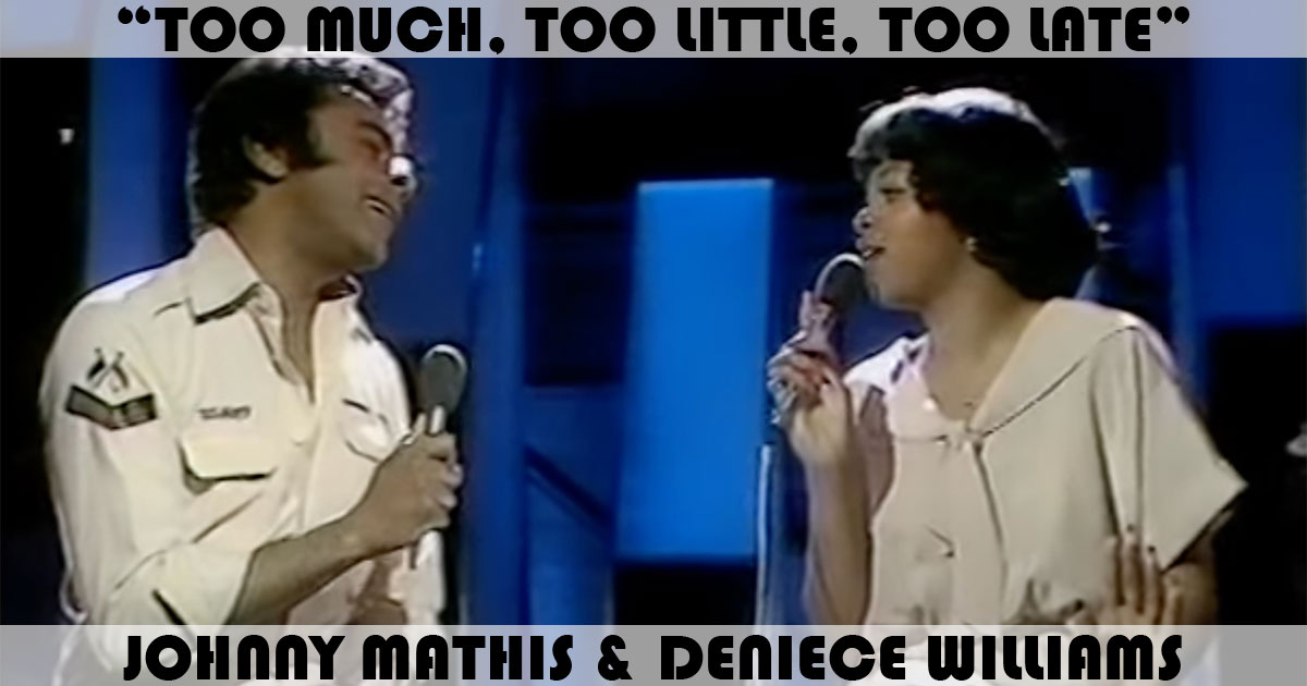 "Too Much, Too Little, Too Late" by Johnny Mathis "Too Much, Too Little, Too Late" by Johnny Mathis