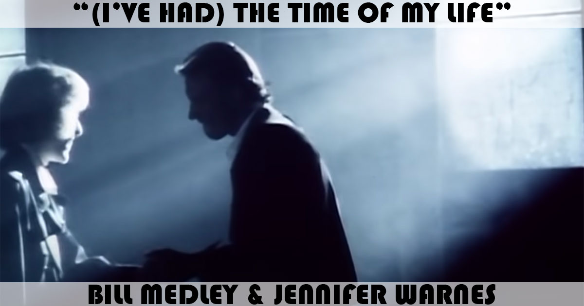 "The Time Of My Life" by Bill Medley & Jennifer Warnes "The Time Of My Life" by Bill Medley & Jennifer Warnes