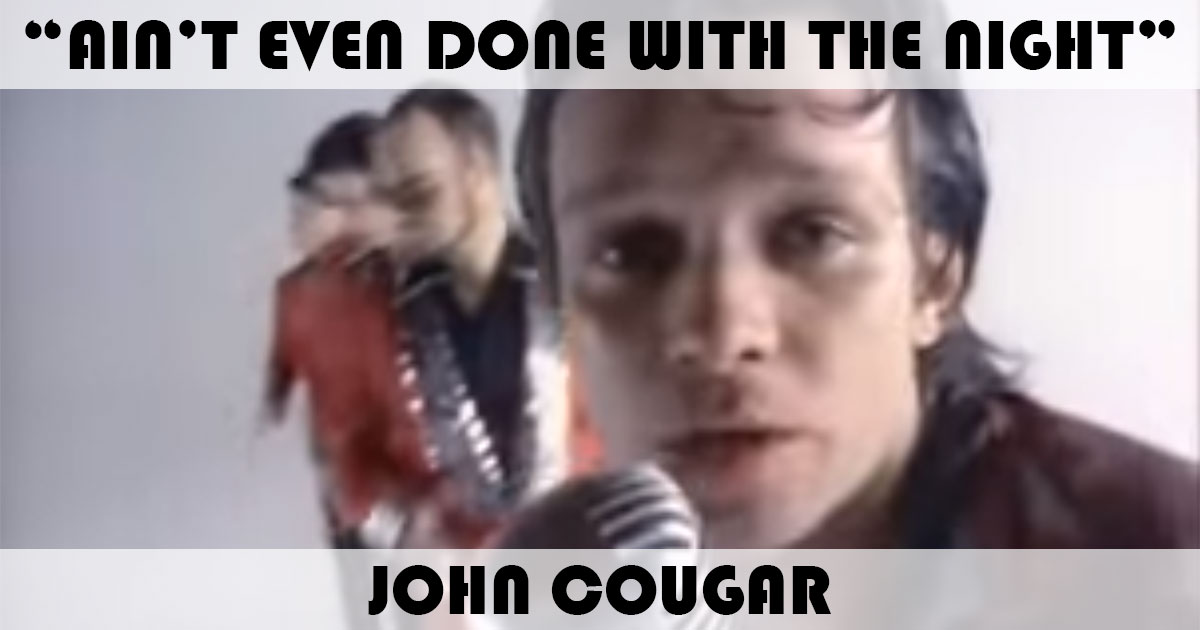 "Ain't Even Done With The Night" by John Cougar "Ain't Even Done With The Night" by John Cougar