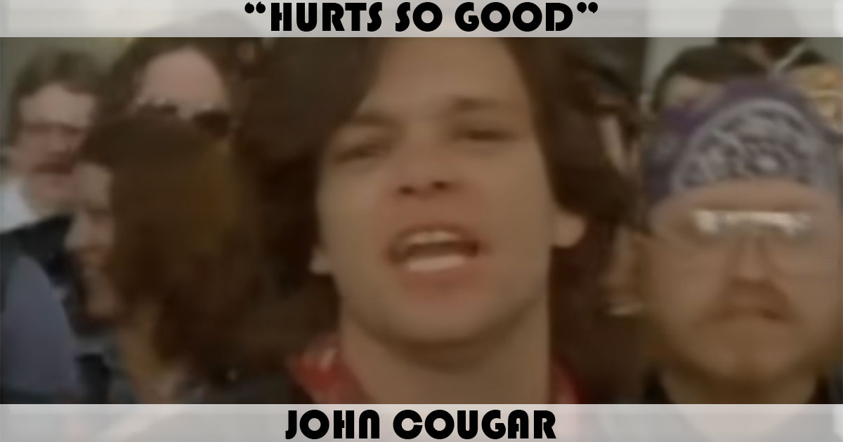 "Hurts So Good" by John Mellencamp "Hurts So Good" by John Mellencamp