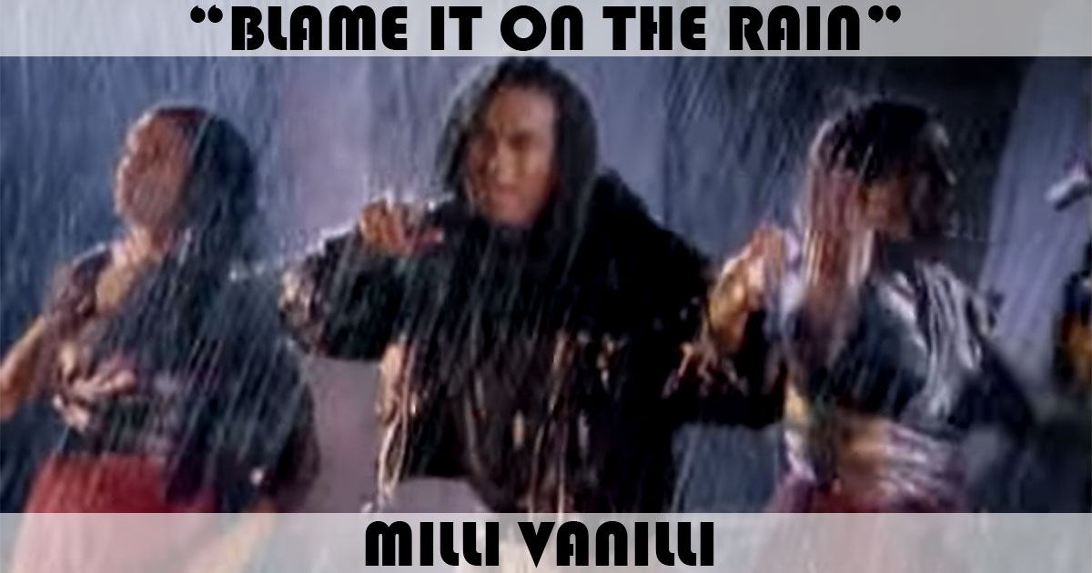 "Blame It On The Rain" by Milli Vanilli "Blame It On The Rain" by Milli Vanilli