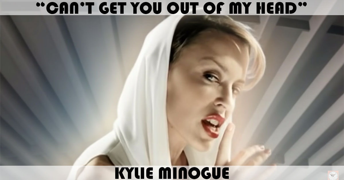 "Can't Get You Out Of My Head" by Kylie Minogue "Can't Get You Out Of My Head" by Kylie Minogue