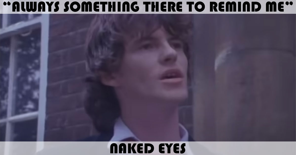 "Always Something There To Remind Me" by Naked Eyes "Always Something There To Remind Me" by Naked Eyes