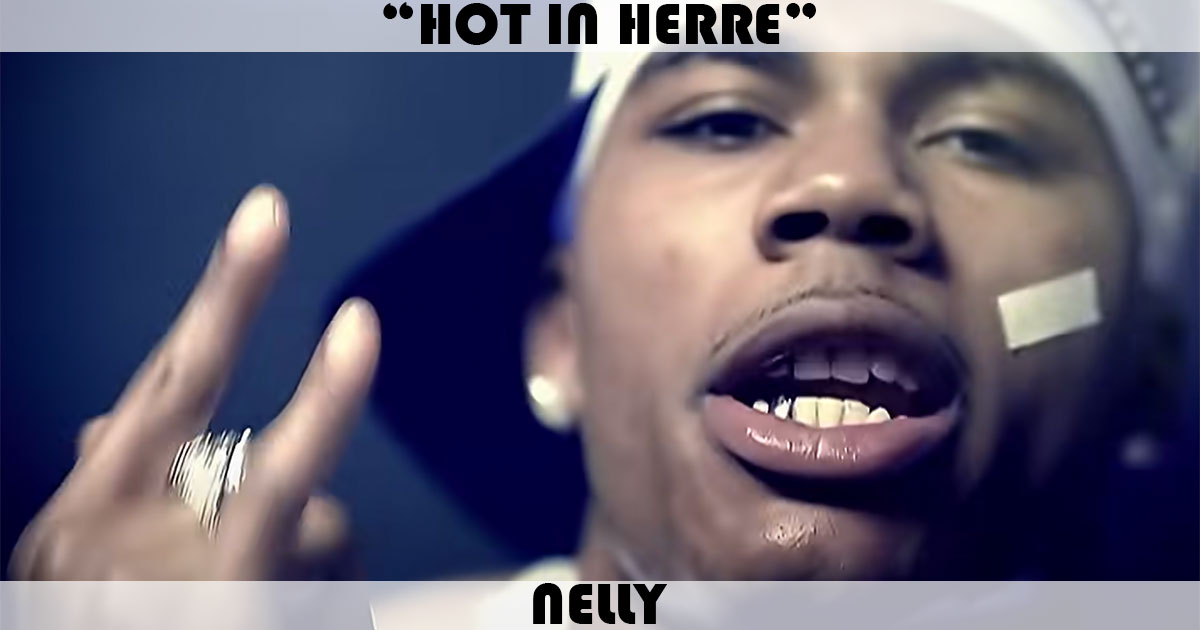 "Hot In Herre" by Nelly "Hot In Herre" by Nelly