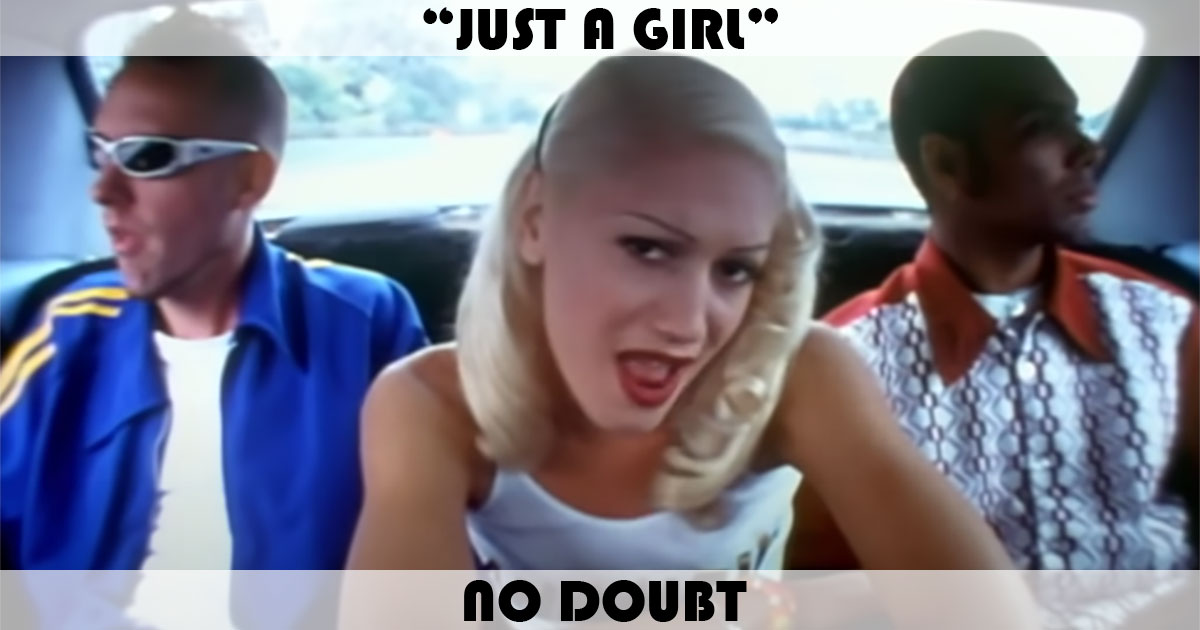 "Just A Girl" by No Doubt "Just A Girl" by No Doubt
