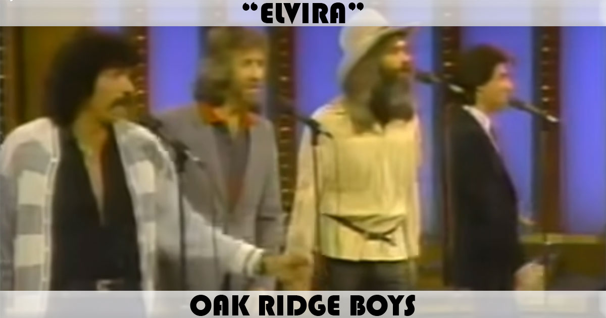 "Elvira" by The Oak Ridge Boys "Elvira" by The Oak Ridge Boys