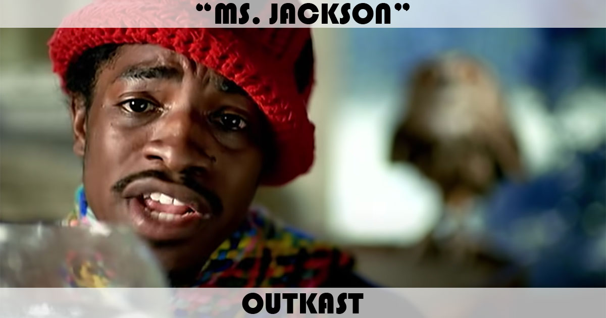 "Ms. Jackson" by OutKast "Ms. Jackson" by OutKast