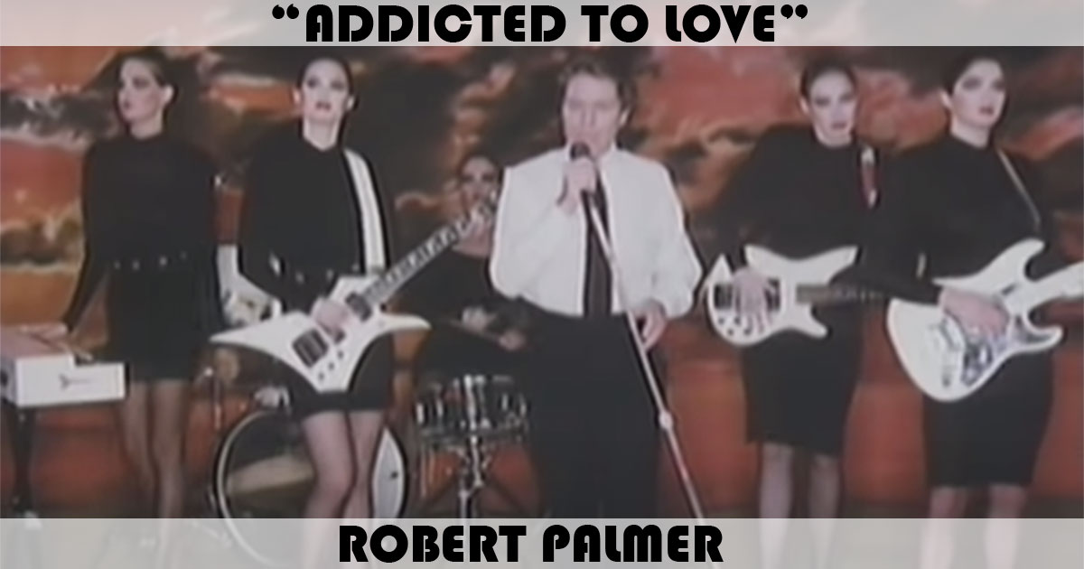 "Addicted To Love" by Robert Palmer "Addicted To Love" by Robert Palmer