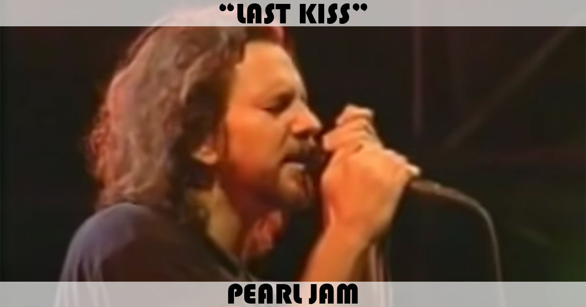 "Last Kiss" by Pearl Jam "Last Kiss" by Pearl Jam