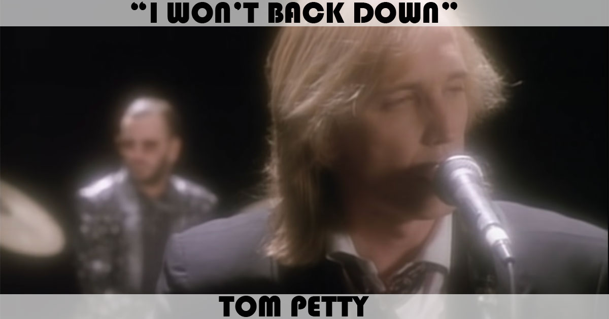 "I Won't Back Down" by Tom Petty "I Won't Back Down" by Tom Petty
