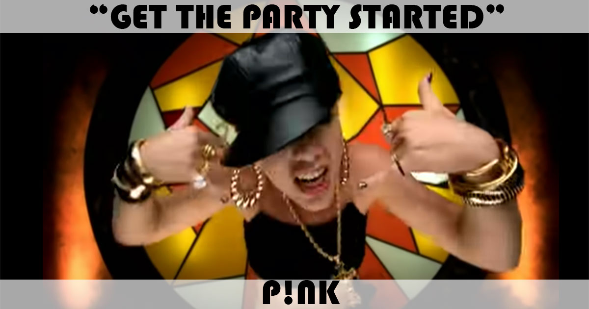 "Get The Party Started" by Pink "Get The Party Started" by Pink