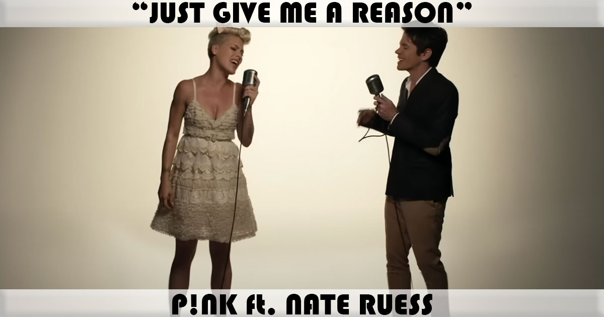 "Just Give Me A Reason" by Pink "Just Give Me A Reason" by Pink