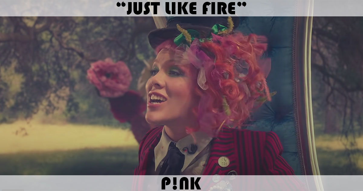 "Just Like Fire" by Pink "Just Like Fire" by Pink