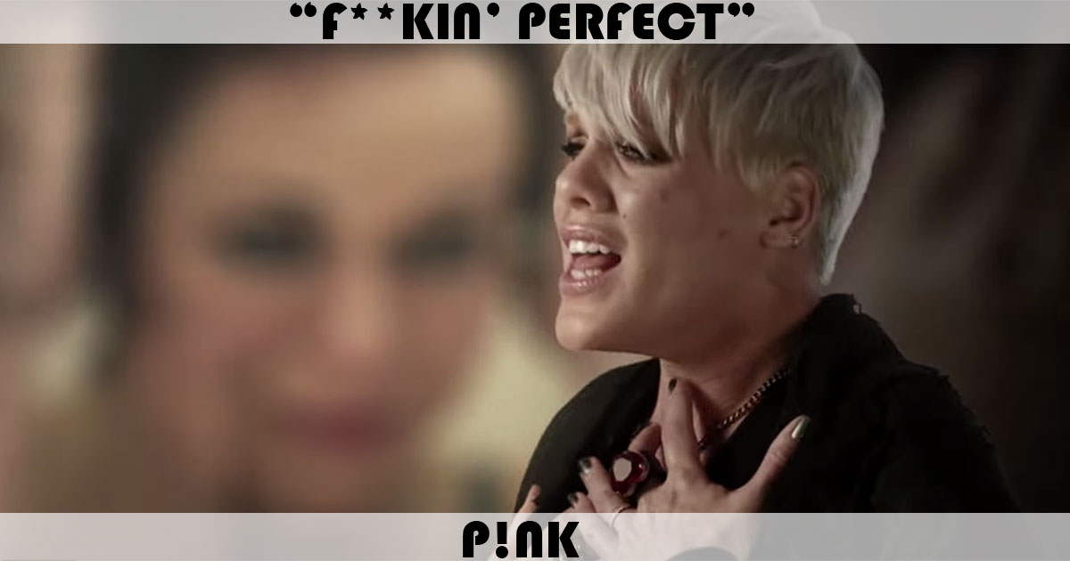 "F**kin' Perfect" by Pink "F**kin' Perfect" by Pink