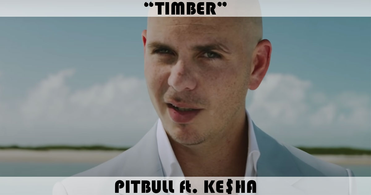 "Timber" by Pitbull "Timber" by Pitbull
