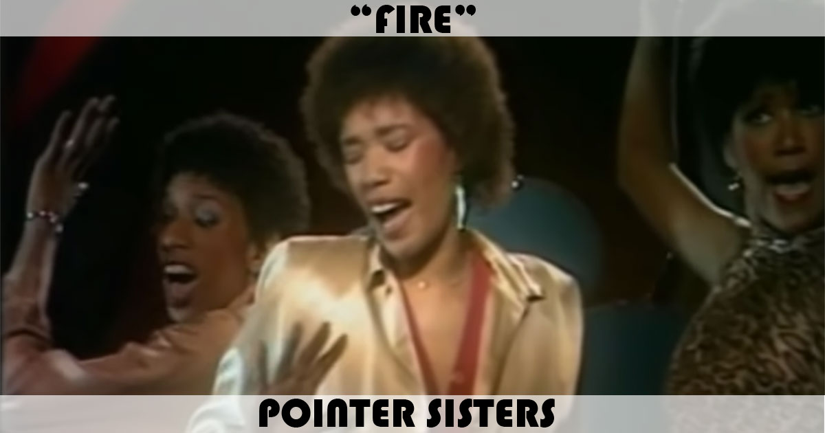 "Fire" by the Pointer Sisters "Fire" by the Pointer Sisters