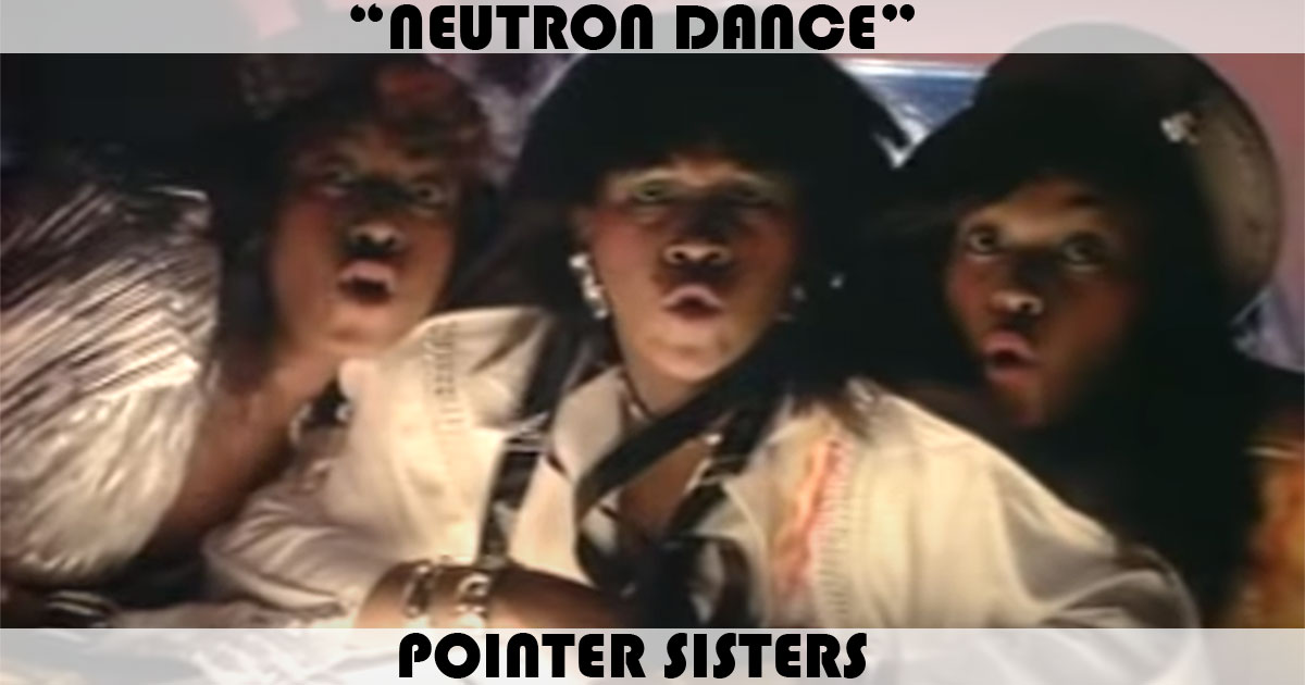 "Neutron Dance" by The Pointer Sisters "Neutron Dance" by The Pointer Sisters
