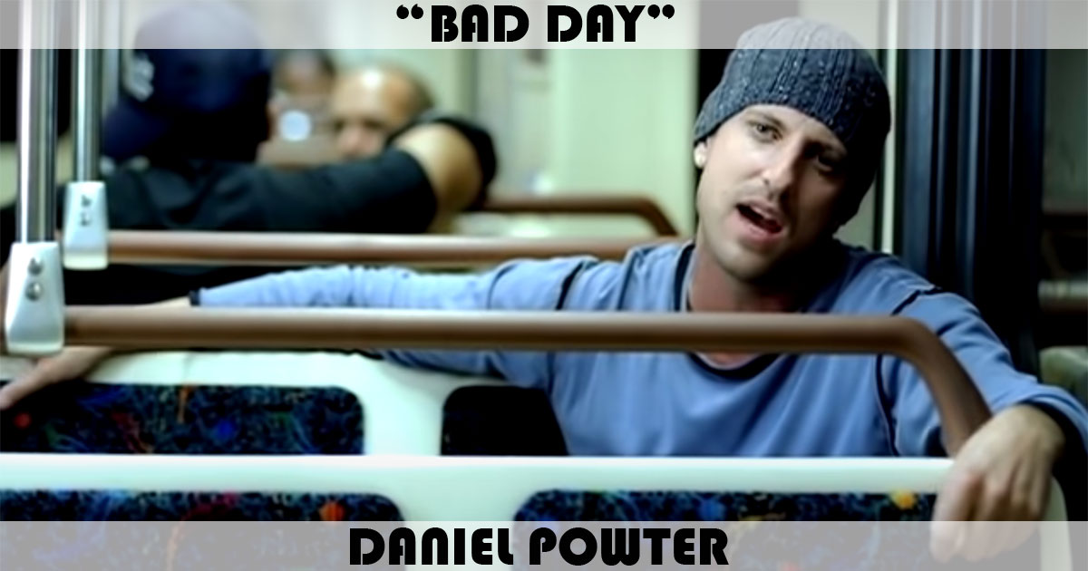 "Bad Day" by Daniel Powter "Bad Day" by Daniel Powter