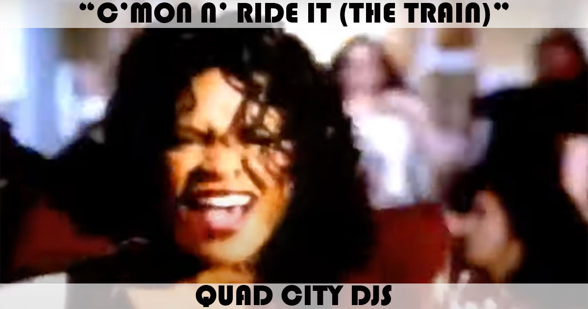 "C'Mon N' Ride It (The Train)" by Quad City DJs "C'Mon N' Ride It (The Train)" by Quad City DJs