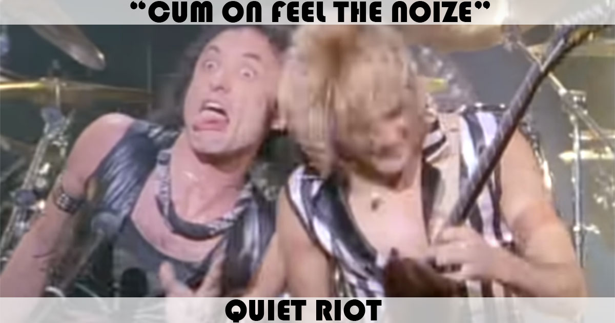 "Cum On Feel The Noize" by Quiet Riot "Cum On Feel The Noize" by Quiet Riot