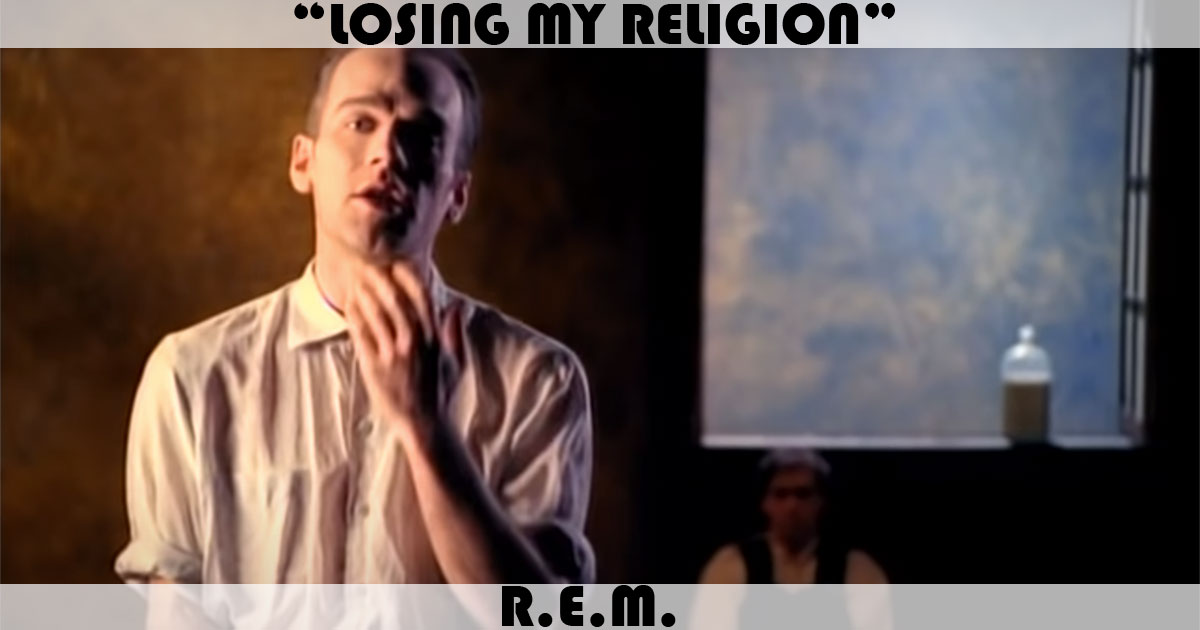 "Losing My Religion" by R.E.M. "Losing My Religion" by R.E.M.