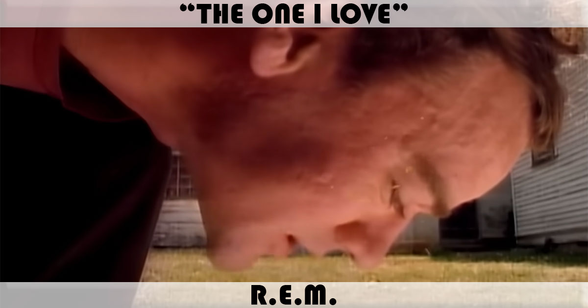 "The One I Love" by R.E.M. "The One I Love" by R.E.M.