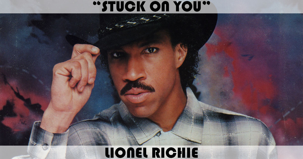 "Stuck On You" by Lionel Richie "Stuck On You" by Lionel Richie