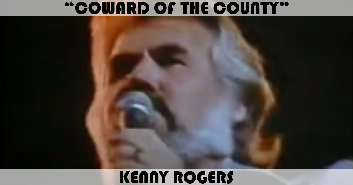 "Coward Of The County" by Kenny Rogers "Coward Of The County" by Kenny Rogers