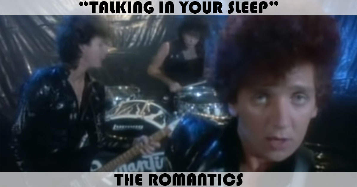 "Talking In Your Sleep" by The Romantics "Talking In Your Sleep" by The Romantics