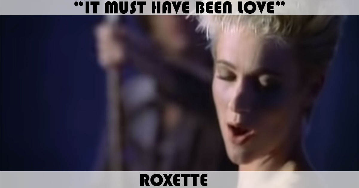 "It Must Have Been Love" by Roxette "It Must Have Been Love" by Roxette