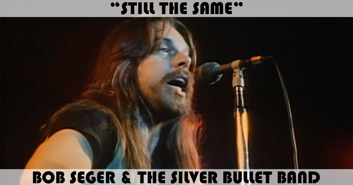 "Still The Same" by Bob Seger "Still The Same" by Bob Seger
