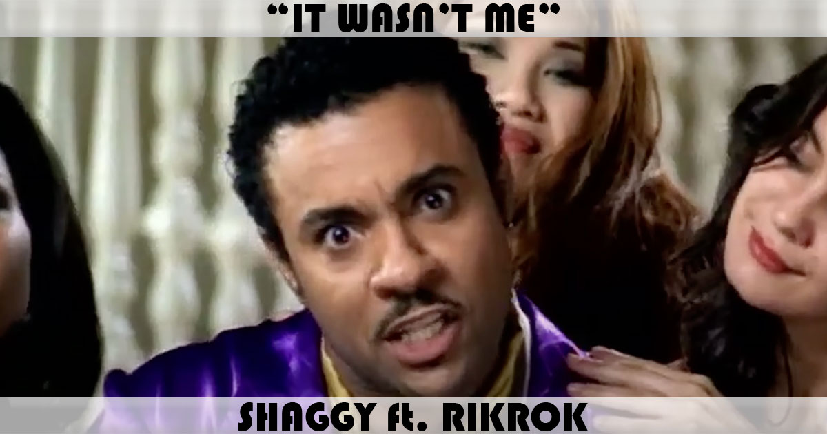 "It Wasn't Me" by Shaggy "It Wasn't Me" by Shaggy
