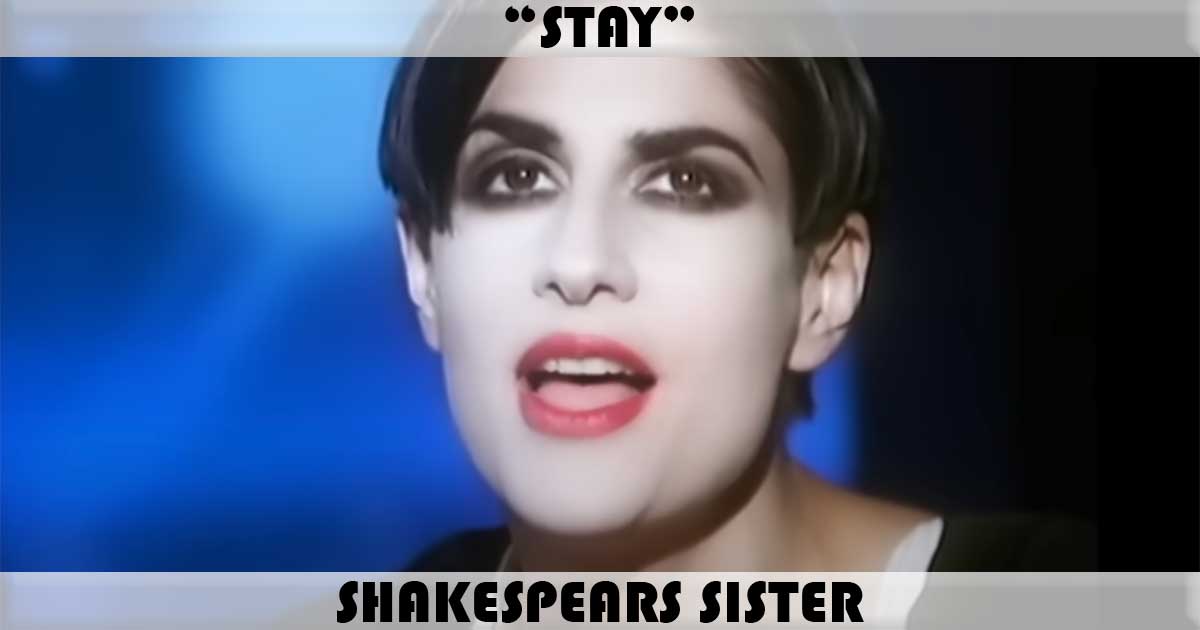 "Stay" by Shakespears Sister "Stay" by Shakespears Sister