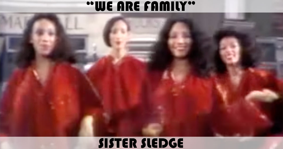 "We Are Family" by Sister Sledge "We Are Family" by Sister Sledge