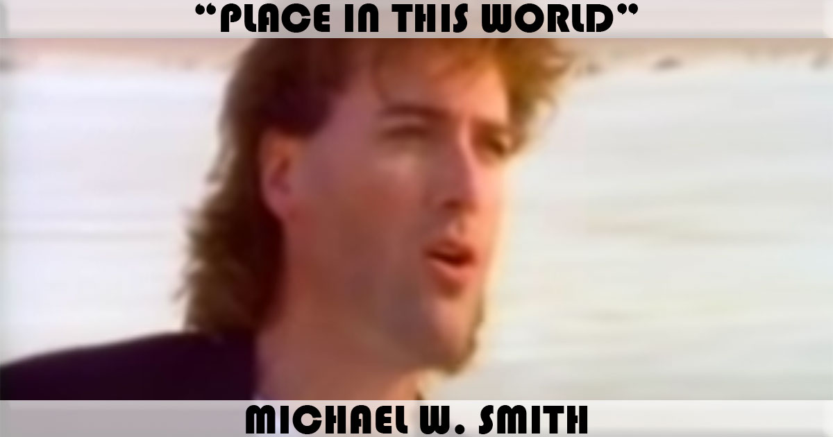 "Place In This World" by Michael W Smith "Place In This World" by Michael W Smith