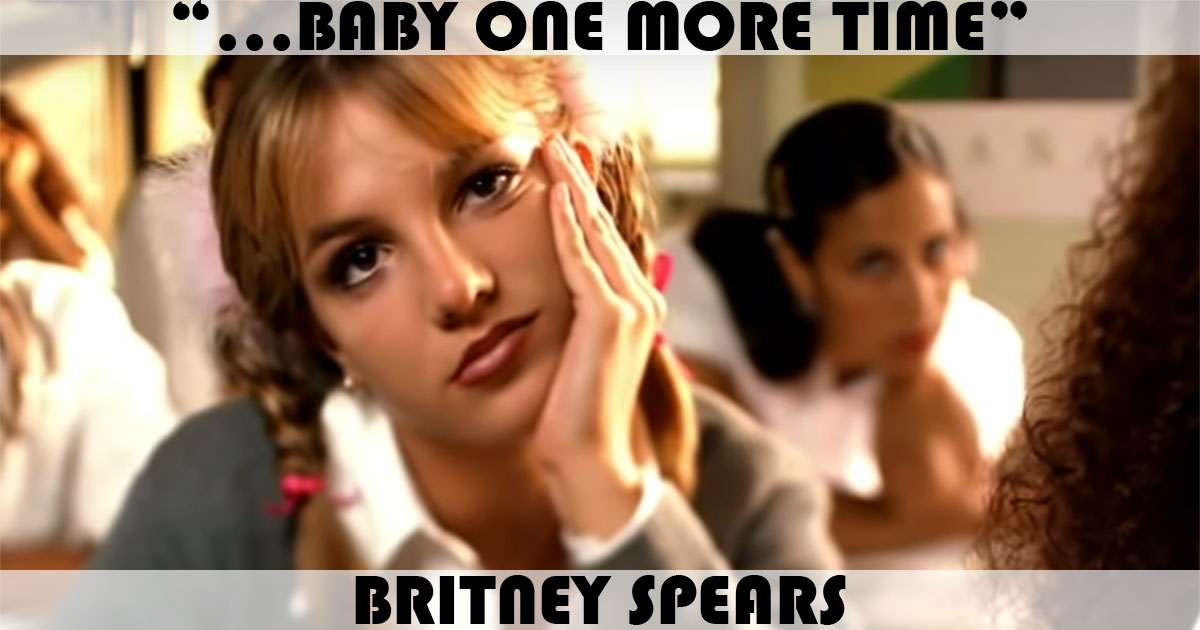 "...Baby One More Time" by Britney Spears "...Baby One More Time" by Britney Spears