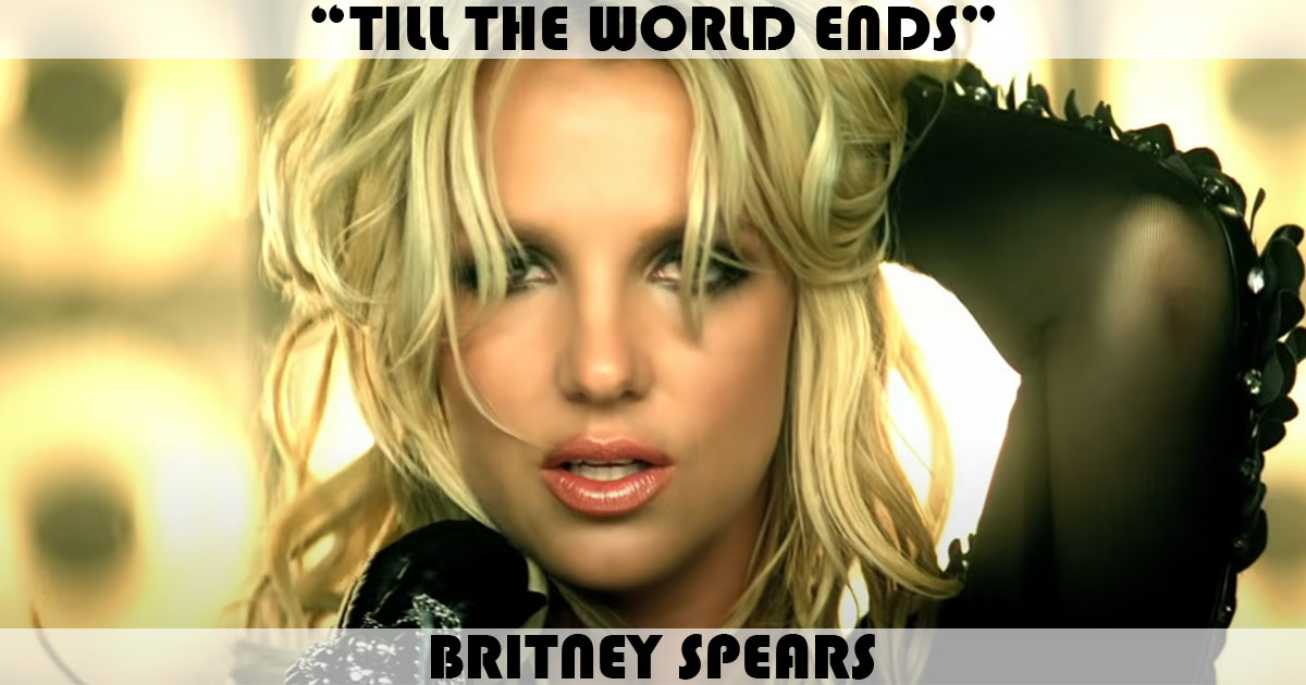 "Till The World Ends" by Britney Spears "Till The World Ends" by Britney Spears