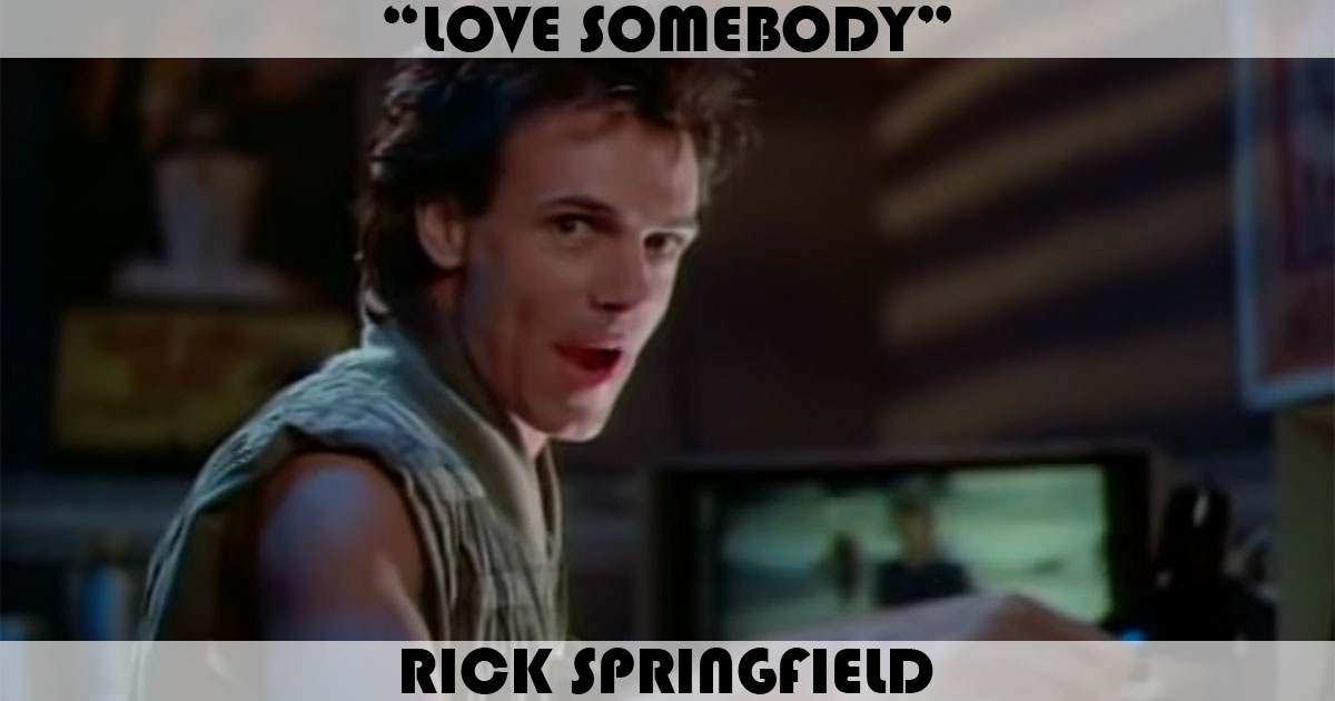 "Love Somebody" by Rick Springfield "Love Somebody" by Rick Springfield