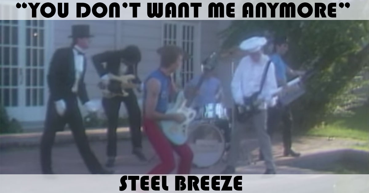 "You Don't Want Me Anymore" by Steel Breeze "You Don't Want Me Anymore" by Steel Breeze