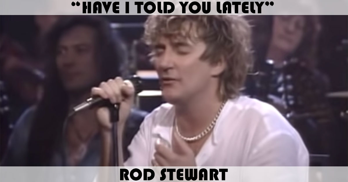 "Have I Told You Lately" by Rod Stewart "Have I Told You Lately" by Rod Stewart