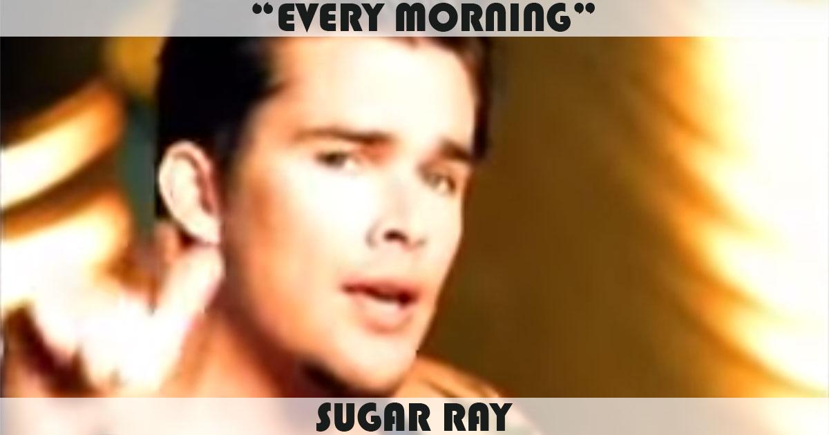 "Every Morning" by Sugar Ray "Every Morning" by Sugar Ray