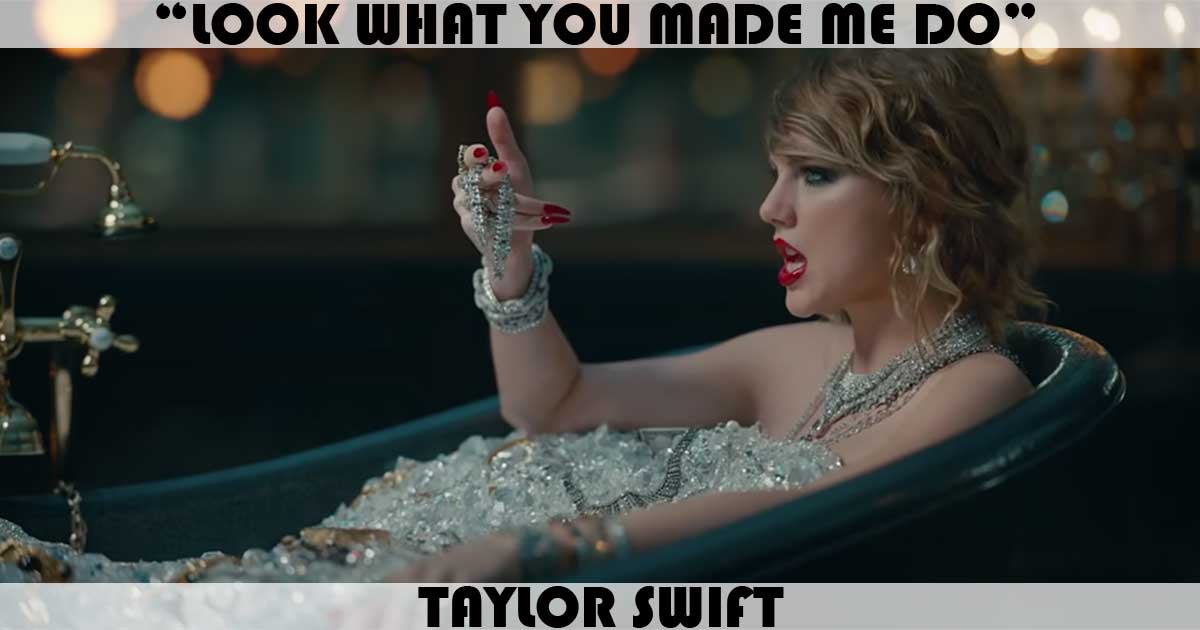 "Look What You Made Me Do" by Taylor Swift "Look What You Made Me Do" by Taylor Swift